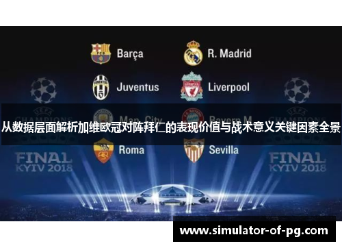 从数据层面解析加维欧冠对阵拜仁的表现价值与战术意义关键因素全景 从数据层面解析加维欧冠对阵拜仁的表现价值与战术意义关键因素全景