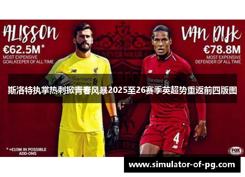 斯洛特执掌热刺掀青春风暴2025至26赛季英超势重返前四版图